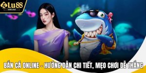 Bắn Cá Online - Hướng Dẫn Chi Tiết, Mẹo Chơi Dễ Thắng