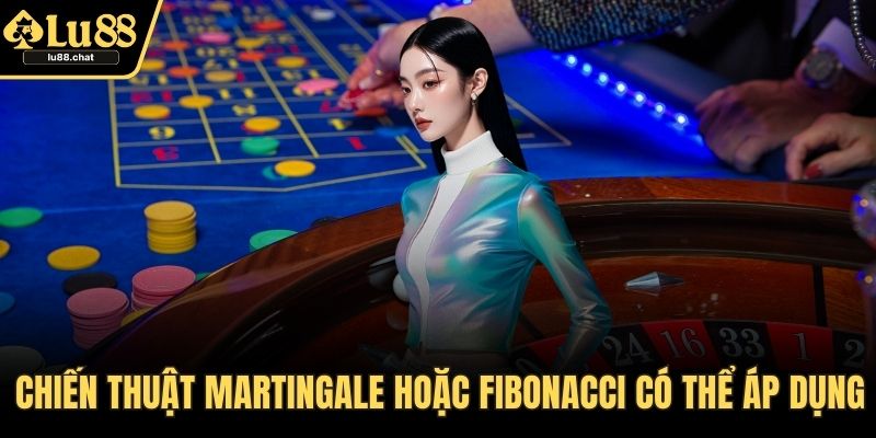 Chiến thuật Martingale hoặc Fibonacci có thể áp dụng