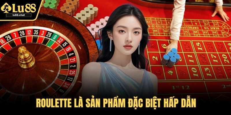 Roulette là sản phẩm đặc biệt hấp dẫn