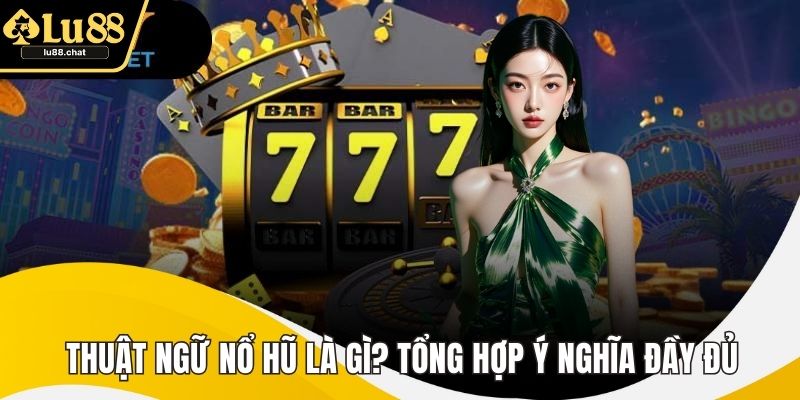 Thuật Ngữ Nổ Hũ Là Gì? Tổng Hợp Ý Nghĩa Đầy Đủ, Dễ Hiểu